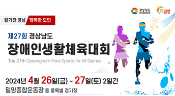 활기찬 경남 행복한 됨ㄴ
제27회 경상남도 장애인생활체육대회
The 27th Gyeongnam Para Sports for All Games

2024년 4월 26일 (금) ~ 27일 (토) 2일간
밀양종합운동장 등 종목별 경기장