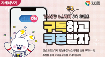 경남공감 뉴스레터 신규 구독 이벤트
구독하고 코폰받자

경남 도정소식지 '경남공감 뉴스레서'를 신규 구독하시면 추첨을 통해 모바일 쿠폰을 보내드립니다.

자세히보기