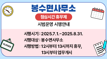봉수면사무소 점심시간 휴무제
시범운영 시행안내

시행시기 : 2025.7.1.~2025.8.31.
시행대상 : 봉수면사무소
시행방법 : 12시부터 13시까지 휴무,
                    13시부터 업무개시