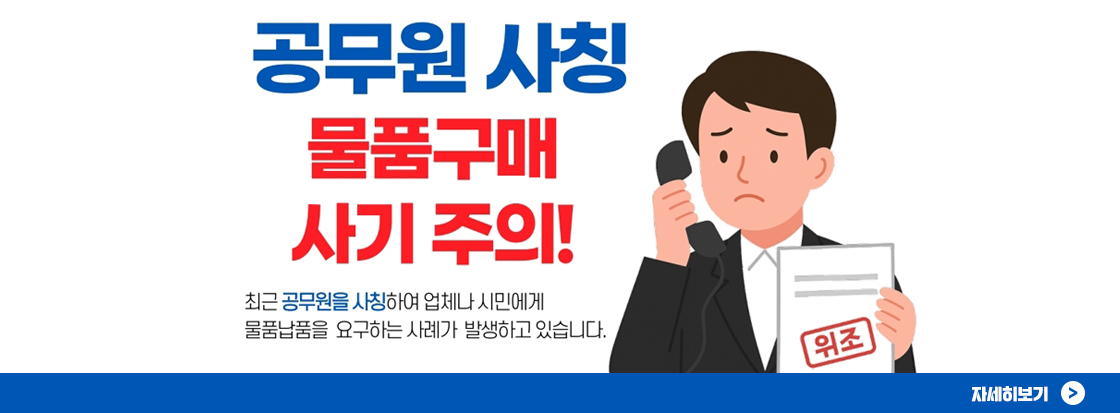 공무원 사칭 물품구매 사기 주의!

최근 공무원을 사칭하여 업체나 시민에게 물품납품을 요구하는 사례가 발생하고 있습니다.

자세히보기