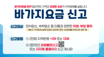 바가지요금 OUT! 합리적인 가격과 건강한 소비가 지역경제를 살랍니다. 
바가지요금 신고

신고대상
외식업소, 숙박업소 등 이용과 관련한 위법 부당 행위
(예시) 가격표와 실제 요금이 상이한 경우, 요금표를 미게시한 경우 등

신고방법
1 (전화) 지역번호 +120 또는 1330
2 (온라인) 관광불편신고 또는 지자체 홈페잉지 신고 게시판

QR코드 이미지