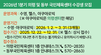 026년 1분기 의령 및 동부 국민체육센터 수강생 모집

○ 운영과목: 수영, 핼스, 아쿠아로빅(※ 아쿠아로빅은 의령센터만 해당)
○ 운영기간
 - 수영·아쿠아로빅: 2026. 1. 2. ~ 3. 31.(3개월)
○ 접수기간: 2025. 12. 22. ~ 12. 31. (※ 헬스: 상시 접수)
  *접수기간이 지나면 추가 접수는 불가하오니 유의하시기 바랍니다. 
○ 접수장소
- 의령국민체육센터 1층 안내데스크(☎ 570-2835)
- 동부국민체육센터 1층 안내데스크(☎ 570-2863)