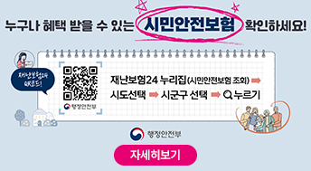 누구나 혜택 받을 수 있는 시민안전보험 확인하세요!

qr코드 이미지
재난보험24QR코드!

재난보험24누리집 (시민안전보험 조회)
시도선택
시군구선택
돋보기 누르기

행정안전부

자세히보기