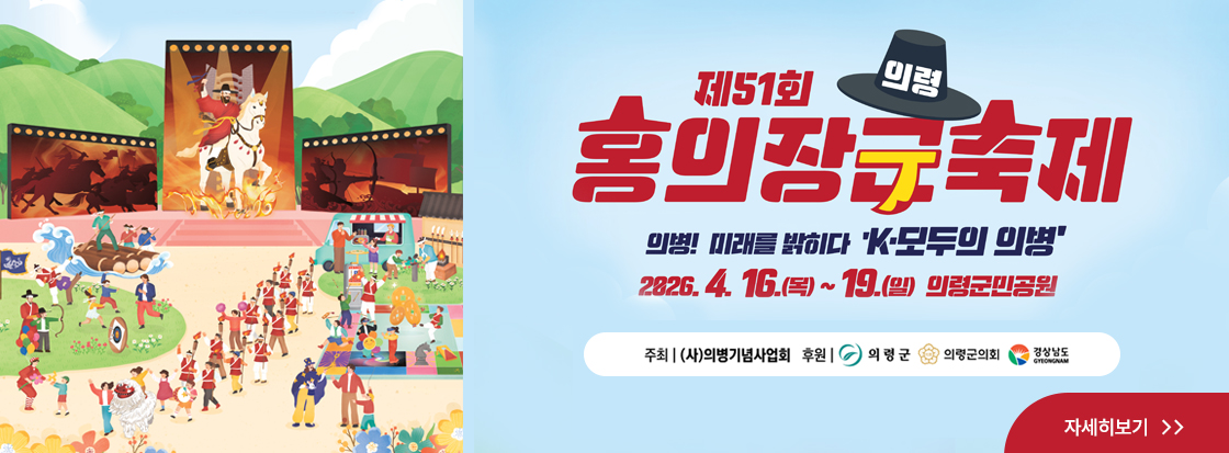 제51회 의령 홍의장군축제
의병! 미래를 밝히다 'K-모두의 의병'
2026. 4. 16. (목) ~ 19. (일) 의령군민공원


주최 (사)의병기념사업회
후원 의령군, 의령군의회, 경상남도

자세히보기