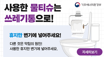 사용한 물티슈는 쓰레기통으로!

기후에너지환경부

휴지만 변기에 넣어주세요!

다른 것은 막힘의 원인!
사용한 휴지만 변기에 넣어주세요.

자세히보기