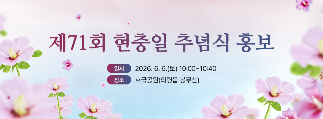 제71회 현충일 추념식 홍보

1. 일시: 2026. 6. 6.(토) 10:00~10:40

2. 장소: 호국공원(의령읍 봉무산)