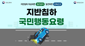 지반침하 의심되면 접근금지 
발견하면 신속신고 

지반침하 국민행동요령

국토교통부 행정안전부