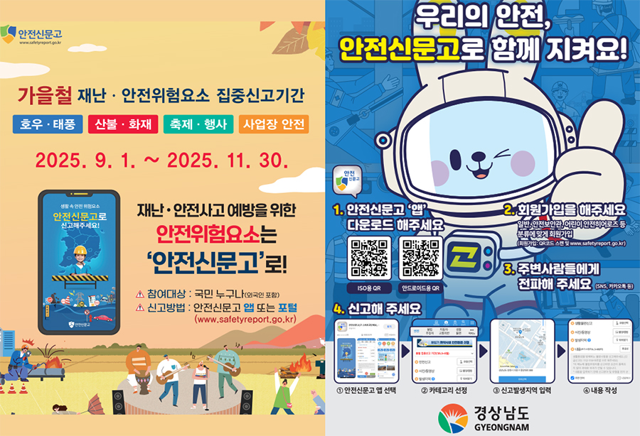우리의 안전, 안전신문고로 함께 지켜요!

가을철 내난 안전위험요소 집중신고기간

재난 안전사고 예방을 위한 안전위험요소는 '안전신문고'로!

2025. 9. 1. ~ 2025. 11. 30.

참여대상 : 국민 누구나(외국인 포함)
신고방법 : 안전신문고 앱 또는 포털